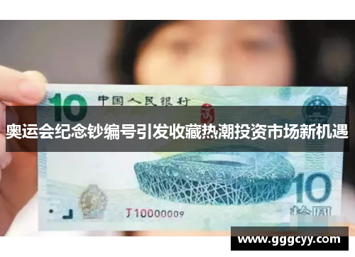 奥运会纪念钞编号引发收藏热潮投资市场新机遇