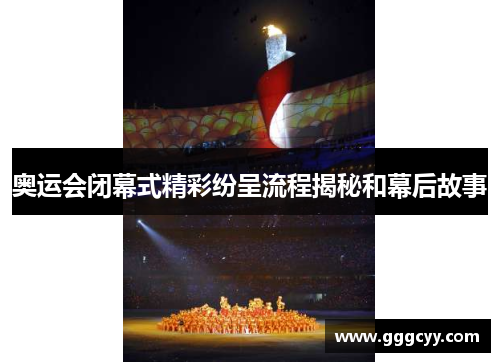 奥运会闭幕式精彩纷呈流程揭秘和幕后故事