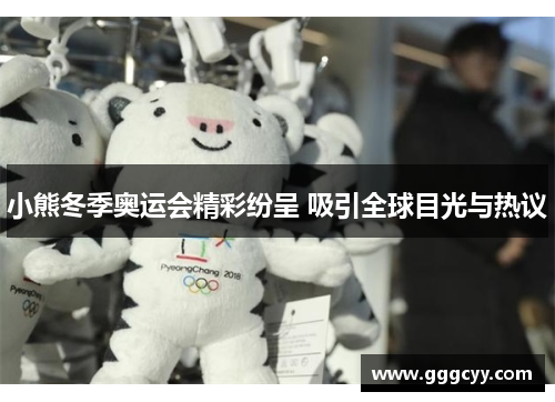 小熊冬季奥运会精彩纷呈 吸引全球目光与热议
