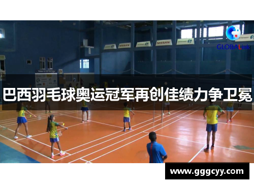 巴西羽毛球奥运冠军再创佳绩力争卫冕 巴西羽毛球奥运冠军再创佳绩力争卫冕