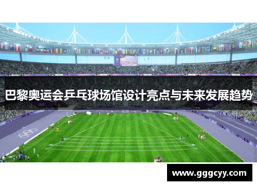 巴黎奥运会乒乓球场馆设计亮点与未来发展趋势